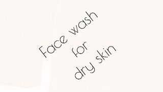 Best face wash for *dry skin*