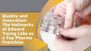 Quality and Innovation The Hallmarks of Edward Young Labs as a Top Pharma Franchise