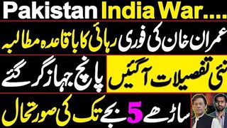 Pakistan India Faceoff - Demand to Release Imran Khan - 5 India Airjets down - Latest Situation