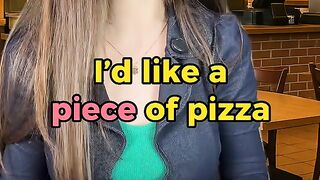 i'd like a piece of pizza