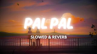 Pal Pal (Slowed + Reverb)