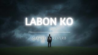 Labon Ko (Slowed + Reverb)