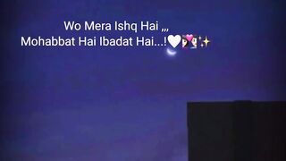 Wo Mera Ishq Hai,,, Mohabbat Hai Ibadat Hai...