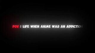 POV LIFE WHEN ANIME WAS AN ADDICTION #anime