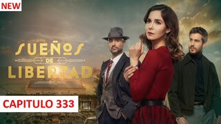 Sueños de Libertad - Capitulo 333 Completo