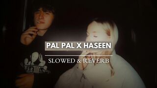 Pal Pal x Haseen (Slowed + Reverb)