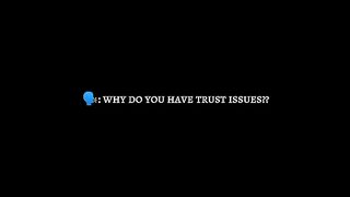 Why do you have trust issues.