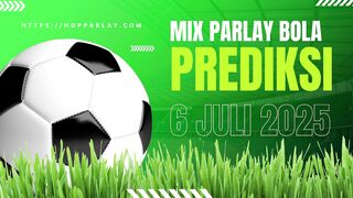 Tips Mix Parlay Pasti Menang! Prediksi Bola 6 Juli 2025