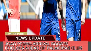Joao Pedro Arrival Boosts Chelsea Ahead of Palmeir
