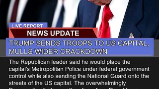Trump Sends Troops to US Capital Mulls Wider Crac