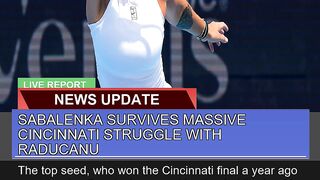 Sabalenka Survives Massive Cincinnati Struggle Wit