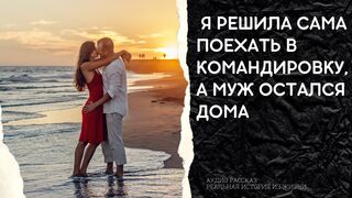 История любви: Я решила сама поехать на заработки в командировку | измена| развод