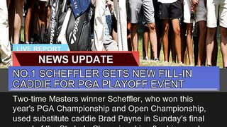 No1 Scheffler Gets New Fillin Caddie for Pga Pla