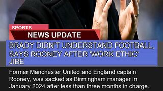 Brady Didnt Understand Football Says Rooney Afte