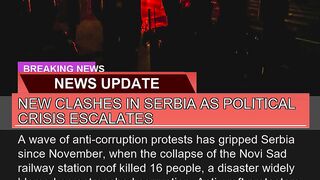 New Clashes in Serbia as Political Crisis Escalate
