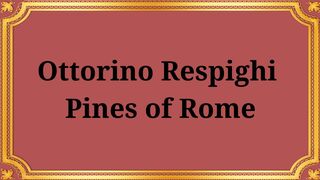 Ottorino Respighi Pines of Rome