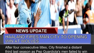 Haaland Fires Man City to Opening Win at Wolves
