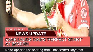 Kane Lauds Diazs Perfect Start at Bayern