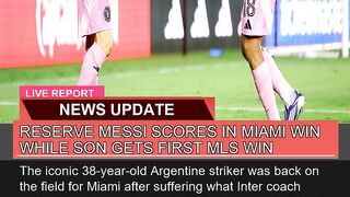 Reserve Messi Scores in Miami Win While Son Gets F