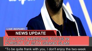 Djokovic Narrows Focus in Pursuit of 25th Grand Sl