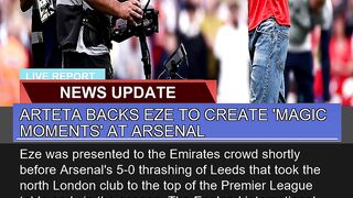Arteta Backs Eze to Create Magic Moments at Arse