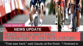 Gaudu Pulls Away From Vingegaard to Take Vuelta St