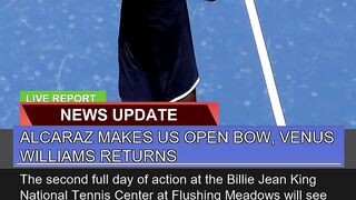 Alcaraz Makes US Open Bow Venus Williams Returns