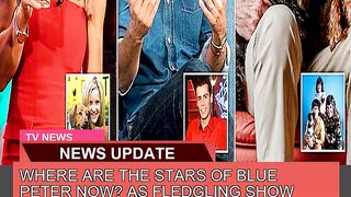 Where Are the Stars of Blue Peter Now as Fledglin