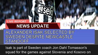 Alexander Isak Selected by Sweden Despite Newcastl