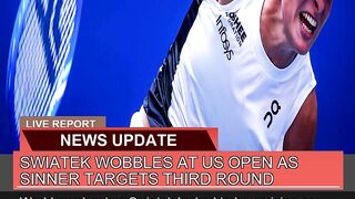 Swiatek Wobbles at US Open as Sinner Targets Third