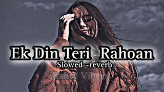 Ek Din Teri Rahoan Main ( Slowed -reverb )