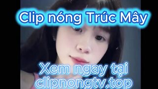Clip nóng nhất của hot girl Trúc Mây có link xem ngay