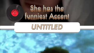 Wait till the end , this gril has the funniest accent of all.