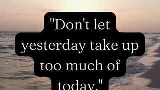 Dont let yesterday take up too much of today