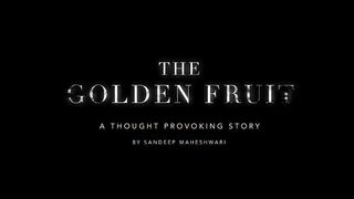 THE GOLDEN FRUIT - A Thought Provoking Story By Sandeep Maheshwari