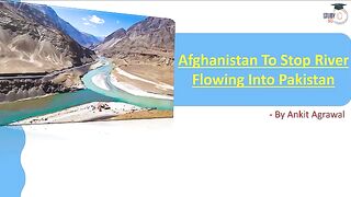 Afghanistan to build dams over Kunar River to stop water flow into Pakist country  Ankit Agrawal Study IQ
