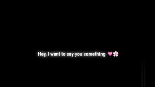 I want to say something to you