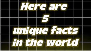 Here are 5 unique facts in the world