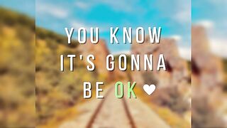 You know its gonna be ok!