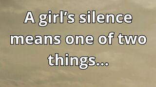 A girls silence means one of two things