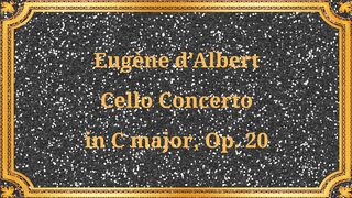 Eugène dAlbert Cello Concerto in C major,