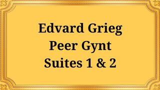 Edvard Grieg Peer Gynt Suites 1 2