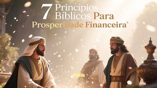 7 Princípios Bíblicos Para Prosperidade Financeira