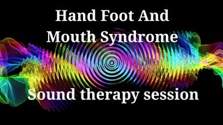 Hand Foot And Mouth Syndrome  Sound therapy session