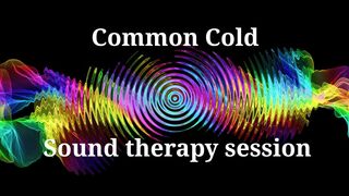 Common Cold  Sound therapy session
