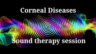 Corneal Diseases    Sound therapy session