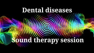 Dental diseases  Sound therapy session