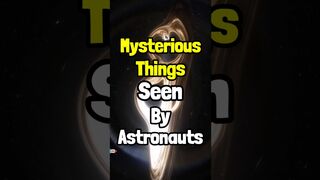 Mysterious Things Seen By Astronauts In Space