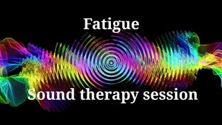Fatigue  Sound therapy session