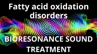 Fatty acid oxidation disorders  Sound therapy session